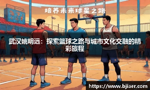 武汉姚明远：探索篮球之路与城市文化交融的精彩旅程